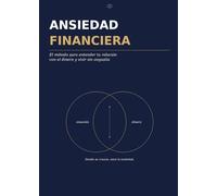 Ansiedad financiera: El método para entender tu relación con el dinero, organizarte sin estrés y construir una vida financiera consciente