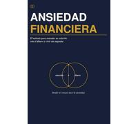ANSIEDAD FINANCIERA: El método para entender tu relación con el dinero, organizarte sin estrés y construir una vida financiera consciente.