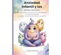 Ansiedad Infantil y los Mindful Monsters: Guía práctica con ejercicios y actividades para calmar la ansiedad infantil y fortalecer la inteligencia emocional