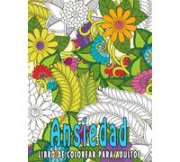 Ansiedad Libro De Colorear Para Adultos: Libro de colorear para adultos con diseños que alivian el estrés Animales, flores, cosas lindas, patrones increíbles y muchos más