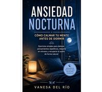 Ansiedad nocturna: Cómo calmar tu mente antes de dormir: Ejercicios simples para detener pensamientos repetitivos, relajarte en minutos y recuperar el sueño de forma natural