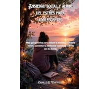 Ansiedad social y alivio del estrés para adolescentes: Una guía práctica para reducir la timidez, calmar la mente, aumentar la confianza y sentirse cómodo con los demás