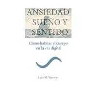 ANSIEDAD, SUEÑO Y SENTIDO: Cómo habitar el cuerpo en la era digital