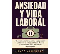 ANSIEDAD Y VIDA LABORAL: Cómo mantener la calma bajo presión utilizando el enfoque “Micro Pausas Conscientes” para mejorar tu rendimiento.