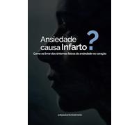 Ansiedade causa infarto?: Como se livrar dos sintomas físicos da ansiedade no coração?