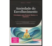 Ansiedade do Envelhecimento: Estratégias para Superar Medos e o Etarismo (Psicologia)