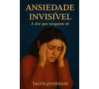 ANSIEDADE INVISÍVEL: A dor que ninguém vê
