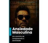 Ansiedade Masculina: Um caminho de compreensão e serenidade