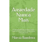 Ansiedade Nunca Mais: O método simples para acalmar a mente, recuperar o controle e viver em paz - mesmo com a vida corrida