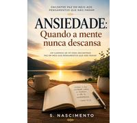 Ansiedade: Quando a mente nunca descansa: Um caminho de fé para encontrar paz em meio aos pensamentos que não param