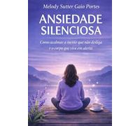 Ansiedade Silenciosa: Como acalmar a mente que não desliga e o corpo que vive em alerta