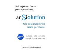 ANSIOLUTION: Hai imparato l'ansia per sopravvivere. Ora puoi imparare la calma per vivere.