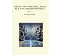 Answer to Dr. Priestley's Letters to a Philosophical Unbeliever (Classic Books)
