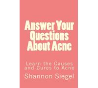 Answer Your Questions About Acne: Learn the Causes and Cures to Acne