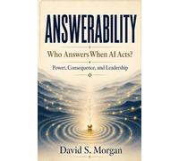 Answerability: Who Answers When AI Acts? Power, Consequence, and Leadership