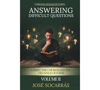 Answering Difficult Questions: Christ, the Church and the Dilemmas of Faith! Vol II
