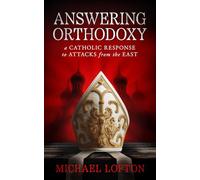 Answering Orthodoxy: A Catholic Response to Attacks from the East