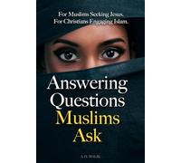 Answering Questions Muslims Ask: For Muslims Seeking Jesus. For Christians Engaging Islam.