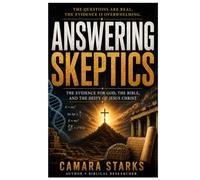 Answering Skeptics: The Evidence for God, the Bible, and the Deity of Jesus Christ