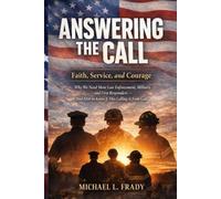 Answering The Call: Answering the Call: Faith, Service, and Courage - Why We Need More Law Enforcement, Military, and First Responders and How to Know If This Calling Is from God