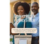 Answering the Call to Teach: A Guide to Transitioning into a career in Education with Confidence and Purpose