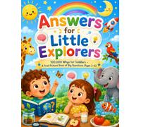 Answers for Little Explorers: 100000 Whys for Toddlers - A First Picture Book of Big Questions (Ages 2-5)