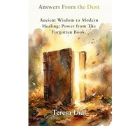Answers From the Dust: Ancient Wisdom To Modern Healing: Power from The Forgotten Book. (Training Humans: When Creation Whispers)
