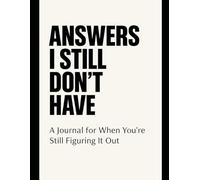 Answers I Still Don’t Have: A Journal for When You’re Still Figuring It Out