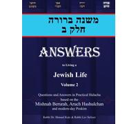 ANSWERS to living a Jewish life: Mishnah Berurah: Chelek 2: Questions and Answers in Practical Halacha Based on the Mishnah Berurah, Aruch Hashulchan and Modern Day Poskim