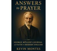 Answers to Prayer: George Muller's Journal of Faith - The Complete Classic in Modern English