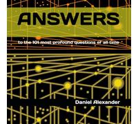 ANSWERS: to the 101 most profound questions of all time