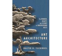 Ant Architecture: The Wonder, Beauty, and Science of Underground Nests