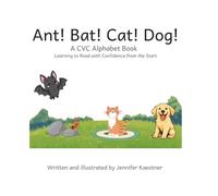 Ant! Bat! Cat! Dog!: A CVC Alphabet Book: Learning to Read with Confidence from the Start