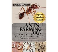 ANT FARMING TIPS: Empire Builders - How to Start and Manage a Thriving Ant Farm with Minimal Fuss and Maximum Fascination