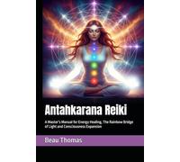Antahkarana Reiki: A Master’s Manual for Energy Healing, The Rainbow Bridge of Light and Consciousness Expansion