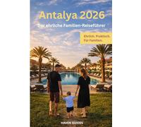 Antalya 2026: Der ehrliche Familien-Reiseführer: Resorts, Ausflüge & was wirklich wichtig ist: Entdecken Sie Antalya, Belek, Lara, Kemer und Side. ... versteckte Strände, lokale Küche und Kultur