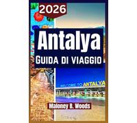 ANTALYA GUIDA DI VIAGGIO 2026: Manuale del Viaggiatore con Itinerari e Consigli per Spiagge, Cascate, Storia, Cibo e Gite