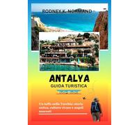 Antalya Guida turistica 2025-2026: Un tuffo nella Turchia: storia antica, cultura vivace e angoli nascosti (RODNEY NORMAND TRAVEL GUIDE (TRANSLATION))