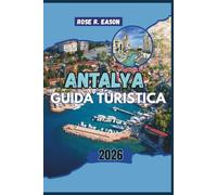 ANTALYA GUIDA TURISTICA 2026: Scopri il cuore della costa turchese della Turchia: un viaggio attraverso antiche meraviglie, bellezza costiera e autentica vita locale