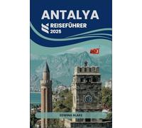 ANTALYA REISEFÜHRER 2025: Der ultimative Reiseführer zu Stränden, atemberaubenden Mittelmeerküste der Ruinen, Küche und Kultur an der Türkei