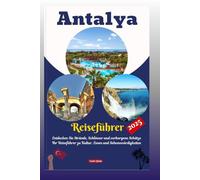 Antalya Reiseführer 2025: Entdecke Strände, Burgen & verborgene Schätze. Dein Reiseführer zu Kultur, Essen & Sehenswürdigkeiten