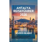 ANTALYA REISEFÜHRER 2026: Der Reiz des Mittelmeers: Kultur, Küste und Küche
