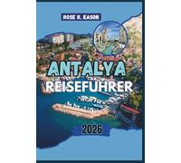 ANTALYA REISEFÜHRER 2026: Entdecken Sie das Herz der türkisfarbenen Küste der Türkei - eine Reise durch antike Wunder, die Schönheit der Küste und das authentische Leben der Einheimischen