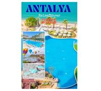 ANTALYA Reiseführer 2026: Wichtige Informationen zur Reiseplanung, Unterkunft, Gipfelerlebnisse und Top-Attraktionen für Erstbesucher für einen perfekten Urlaub