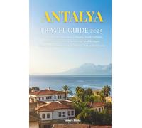 Antalya Travel Guide 2025: Ancient Ruins, Stunning Beaches, Hidden Villages, Local Cuisine & Insider Tips for Safe, Authentic, and Budget-Friendly Adventures on Türkiye’s Turquoise Coast
