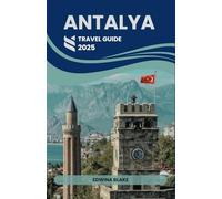 ANTALYA TRAVEL GUIDE 2025: The Ultimate Guide to Beaches, Ruins, Cuisine & Culture on Turkey’s Stunning Mediterranean Coast