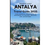 ANTALYA Travel Guide 2025: Your Essential Companion to Exploring Its History, Beaches, and Adventures