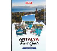 ANTALYA TRAVEL GUIDE 2026: Discover Hidden Gems, Historic Landmarks, Travel Tips, and Unforgettable Vacation Experiences