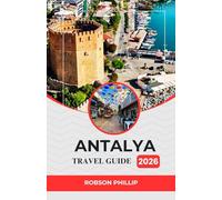 ANTALYA TRAVEL GUIDE 2026: Discover the Gems of the Turkish Riviera: Insider Tips, Itineraries, and Local Secrets for the Perfect Antalya Adventure