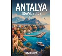 ANTALYA TRAVEL GUIDE 2026: From Crystal Shores to Timeless Ruins for Explorers
